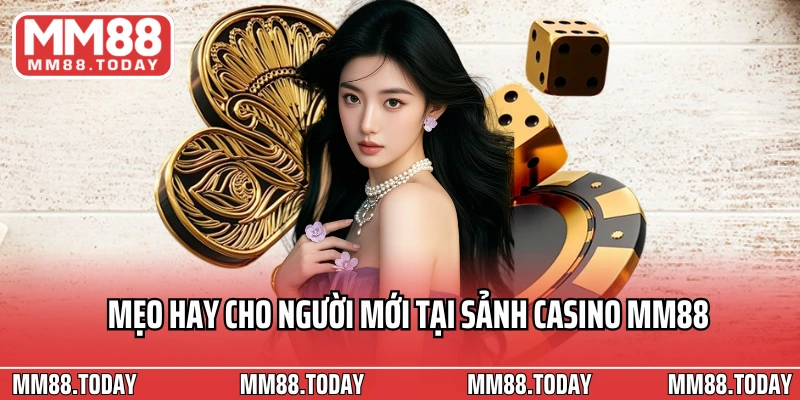 Mẹo hay cho người mới tại sảnh Casino MM88
