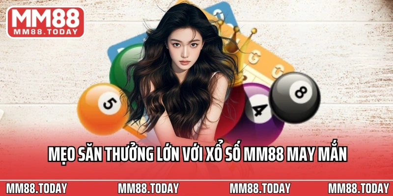 Mẹo săn thưởng lớn với xổ số MM88 may mắn