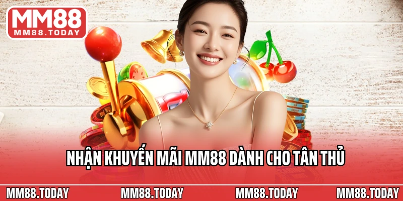 Nhận khuyến mãi MM88 dành cho tân thủ