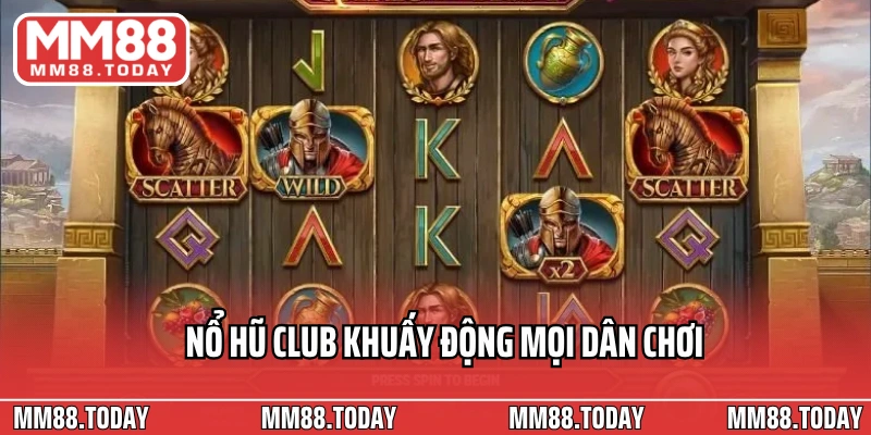 Nổ hũ club khuấy động mọi dân chơi