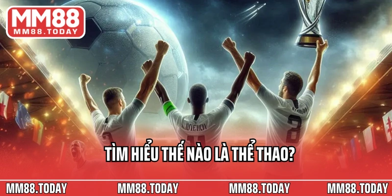 Tìm hiểu thế nào là thể thao?