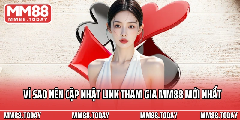 Vì sao nên cập nhật link tham gia MM88 mới nhất